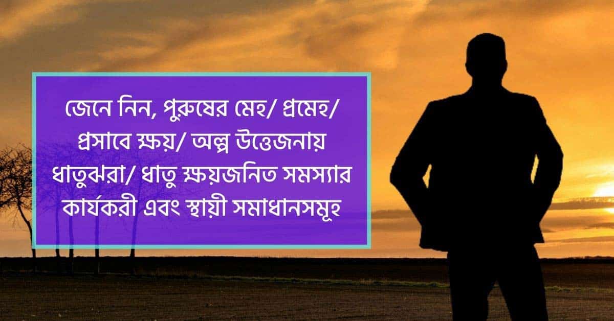 জেনে নিন, মেহ/ প্রমেহ/ প্রসাবে ক্ষয়/ ধাতু ক্ষয়জনিত সমস্যার কার্যকরী এবং স্থায়ী সমাধান